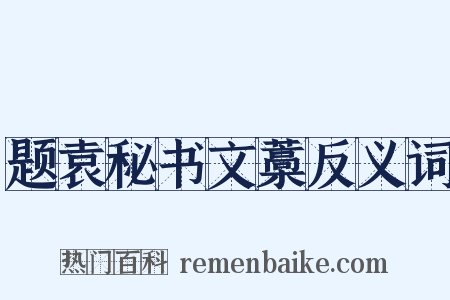 题袁秘书文藁反义词是什么意思的图片
